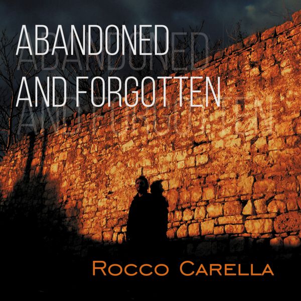 Rocco Carella – Abandoned and Forgotten